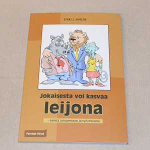 Erkki J. Anttila Jokaisesta voi kasvaa leijona - kehitä johtamistasi ja työyhteisöä